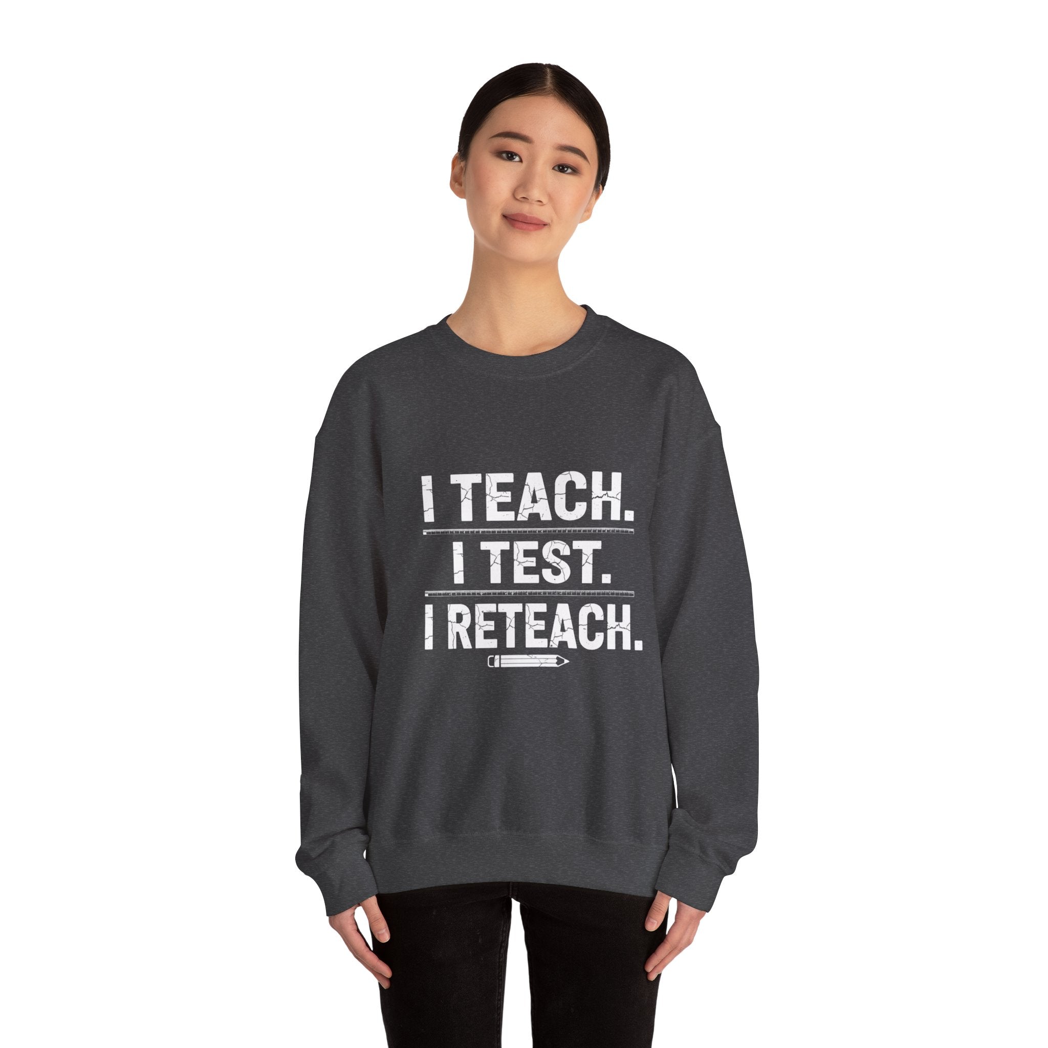Teacher Sweatshirt - "I Teach. I Test. I Reteach." Crewneck Educator Pullover