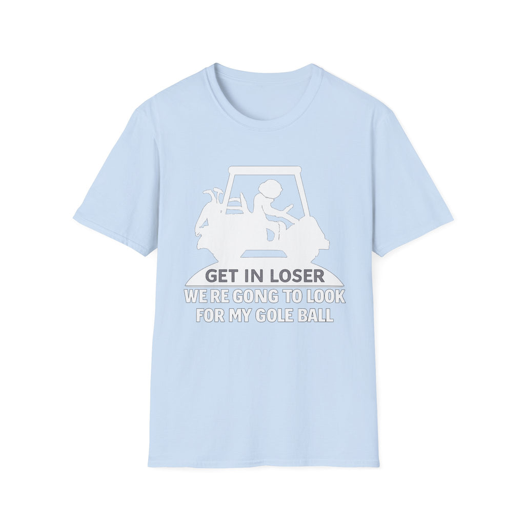 Get In Loser Golf T-Shirt — Funny Golf Quote Shirt