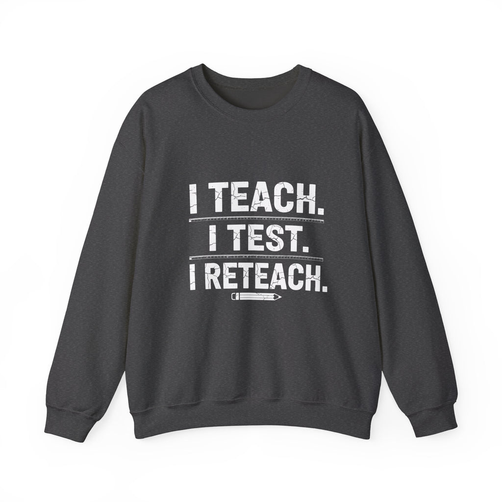 Teacher Sweatshirt - "I Teach. I Test. I Reteach." Crewneck Educator Pullover