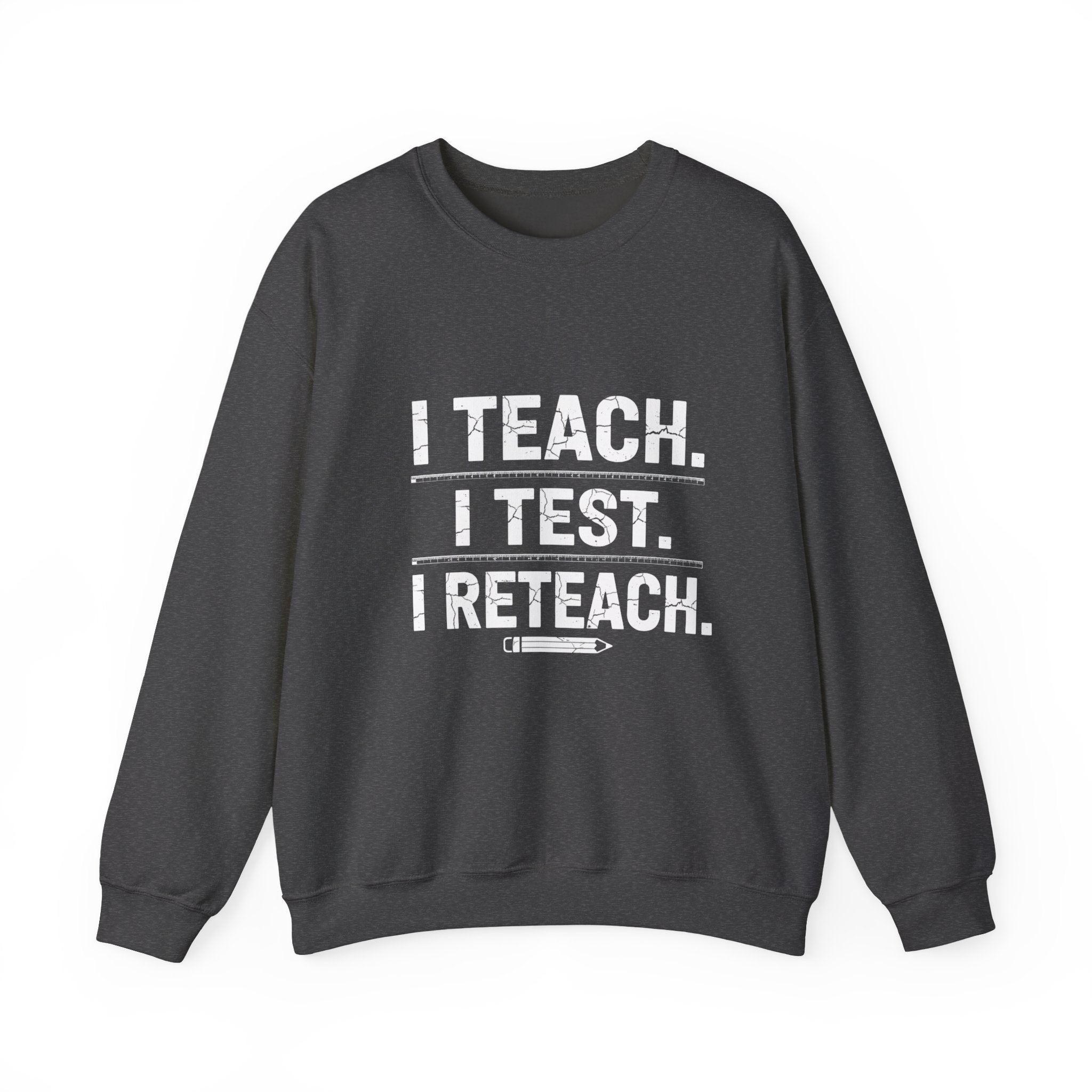 Teacher Sweatshirt - "I Teach. I Test. I Reteach." Crewneck Educator Pullover