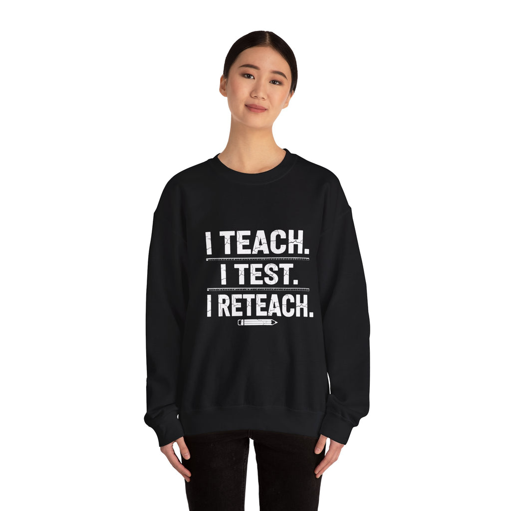 Teacher Sweatshirt - "I Teach. I Test. I Reteach." Crewneck Educator Pullover