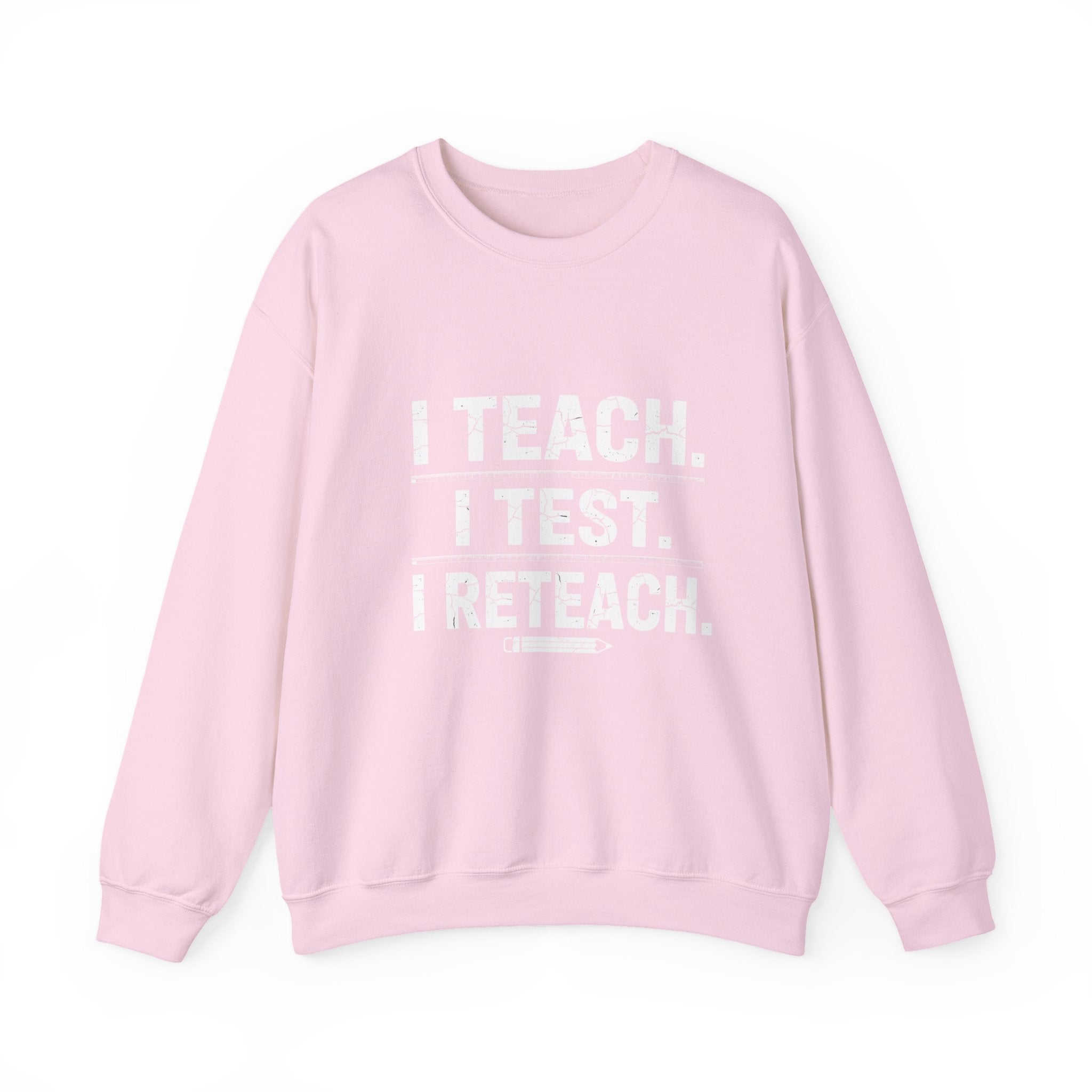 Teacher Sweatshirt - "I Teach. I Test. I Reteach." Crewneck Educator Pullover
